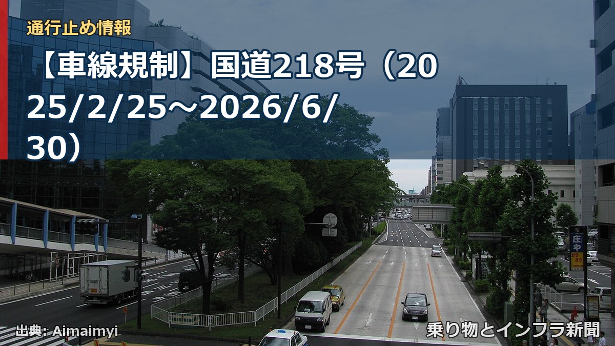 【車線規制】国道218号(2025/2/25〜2026/6/30)(乗り物とインフラ新聞)