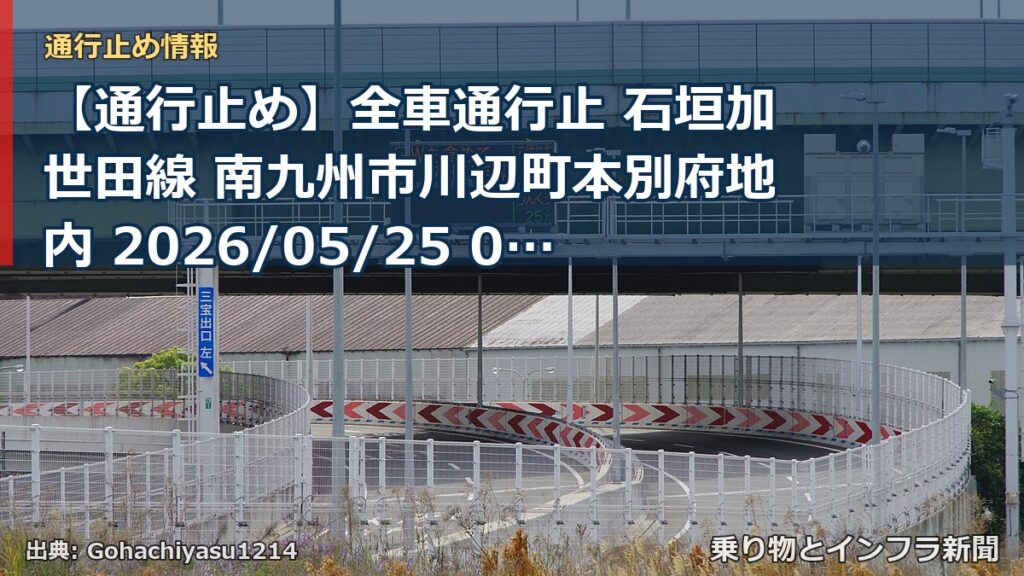 【通行止め】全車通行止 石垣加世田線 南九州市川辺町本別府地内 2026/05/25 08:00 2026/12/22 17:00 詳細 地図（乗り物とインフラ新聞）