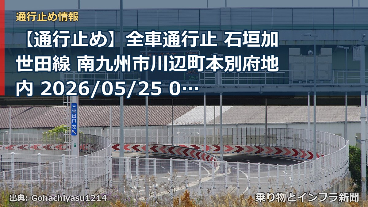 【通行止め】全車通行止 石垣加世田線 南九州市川辺町本別府地内 2026/05/25 08:00 2026/12/22 17:00 詳細 地図（乗り物とインフラ新聞）