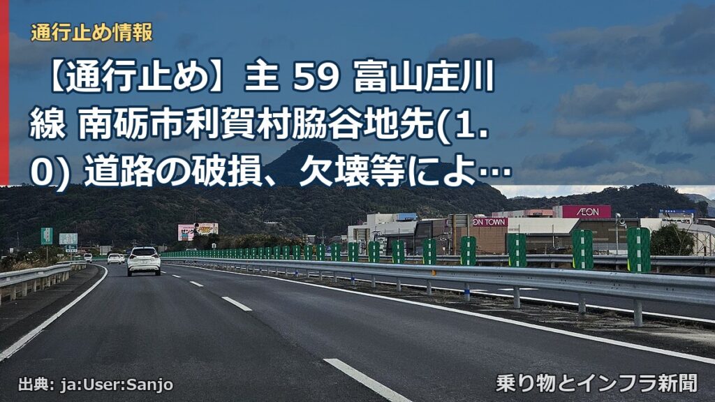 【通行止め】主 59 富山庄川線 南砺市利賀村脇谷地先(1.0) 道路の破損、欠壊等による通行止め 当分の間 無（乗り物とインフラ新聞）