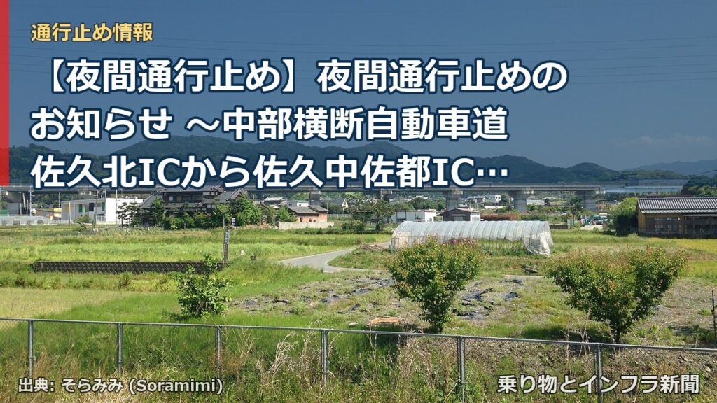 【夜間通行止め】夜間通行止めのお知らせ ～中部横断自動車道 佐久北ICから佐久中佐都IC間～[PDF：788KB]（乗り物とインフラ新聞）
