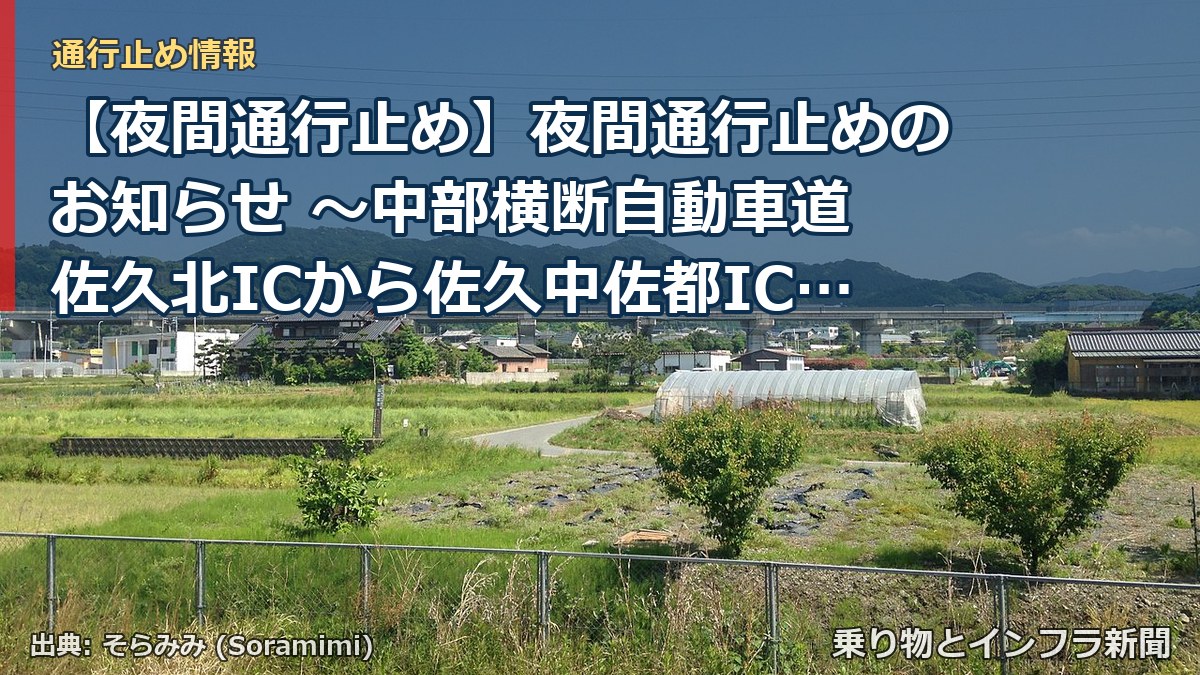 【夜間通行止め】夜間通行止めのお知らせ ～中部横断自動車道 佐久北ICから佐久中佐都IC間～[PDF：788KB]（乗り物とインフラ新聞）