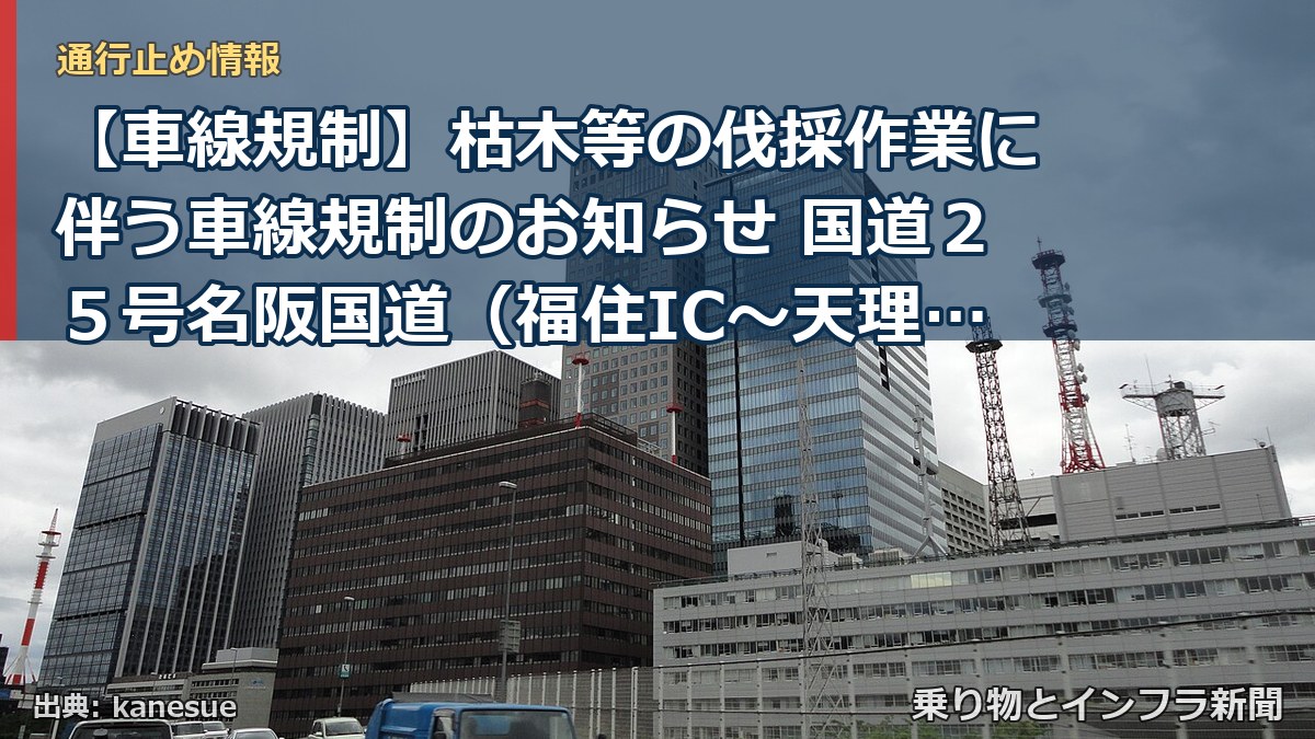【車線規制】枯木等の伐採作業に伴う車線規制のお知らせ 国道２５号名阪国道（福住IC～天理東IC）（乗り物とインフラ新聞）
