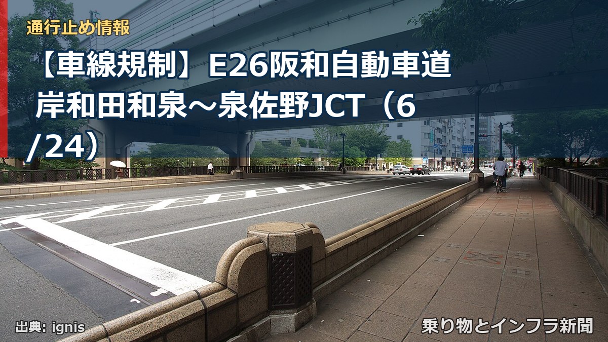 【車線規制】E26阪和自動車道 岸和田和泉～泉佐野JCT（6/24）（乗り物とインフラ新聞）