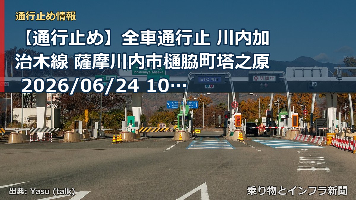 【通行止め】全車通行止 川内加治木線 薩摩川内市樋脇町塔之原 2026/06/24 10:00 当分の間 詳細 地図(乗り物とインフラ新聞)