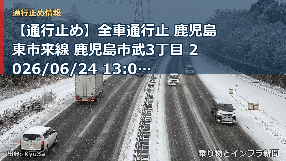 【通行止め】全車通行止 鹿児島東市来線 鹿児島市武3丁目 2026/06/24 13:00 当分の間 詳細 地図(乗り物とインフラ新聞)