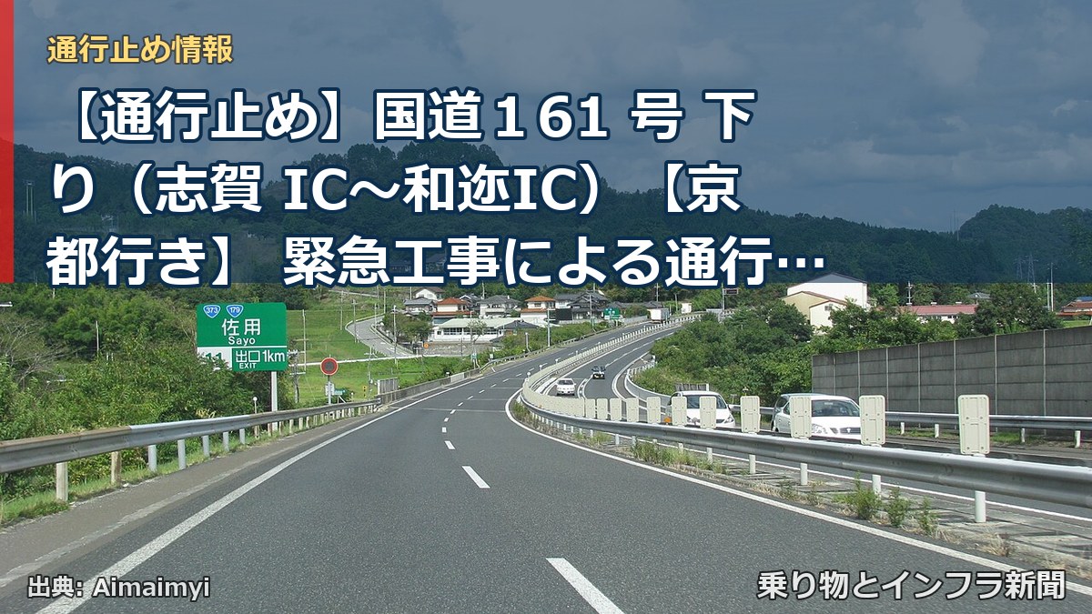 【通行止め】国道１61 号 下り（志賀 IC～和迩IC）【京都行き】 緊急工事による通行止め（第１報）（乗り物とインフラ新聞）