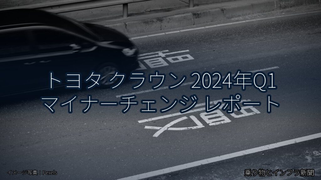 トヨタ クラウン 2024年Q1 マイナーチェンジ レポート（乗り物とインフラ新聞）