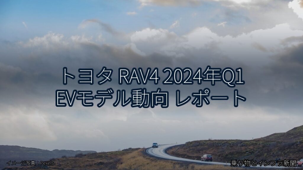 トヨタ RAV4 2024年Q1 EVモデル動向 レポート（乗り物とインフラ新聞）