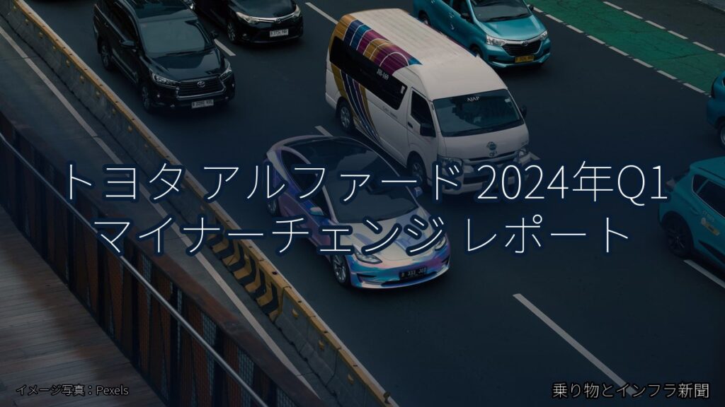 トヨタ アルファード 2024年Q1 マイナーチェンジ レポート（乗り物とインフラ新聞）