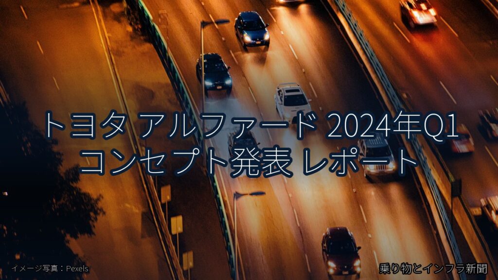 トヨタ アルファード 2024年Q1 コンセプト発表 レポート（乗り物とインフラ新聞）