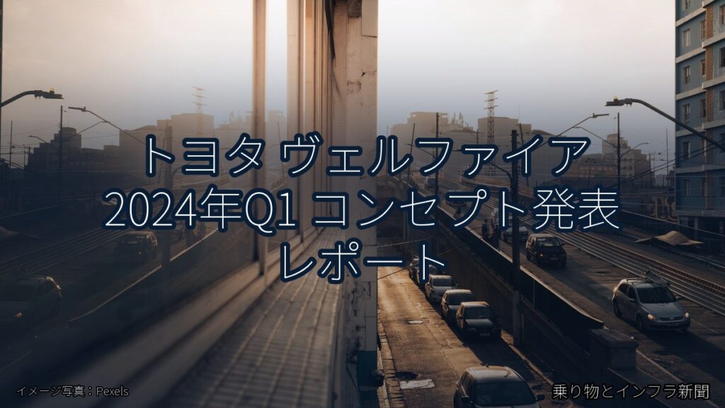 トヨタ ヴェルファイア 2024年Q1 コンセプト発表 レポート（乗り物とインフラ新聞）