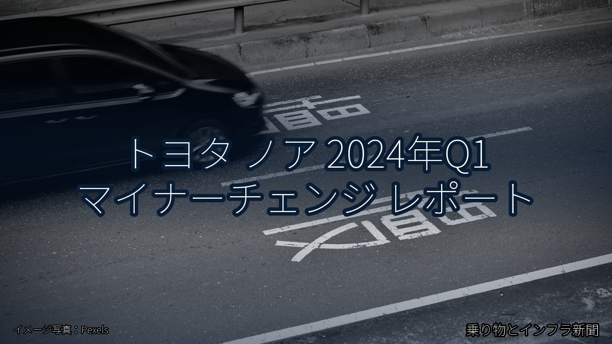 トヨタ ノア 2024年Q1 マイナーチェンジ レポート(乗り物とインフラ新聞)