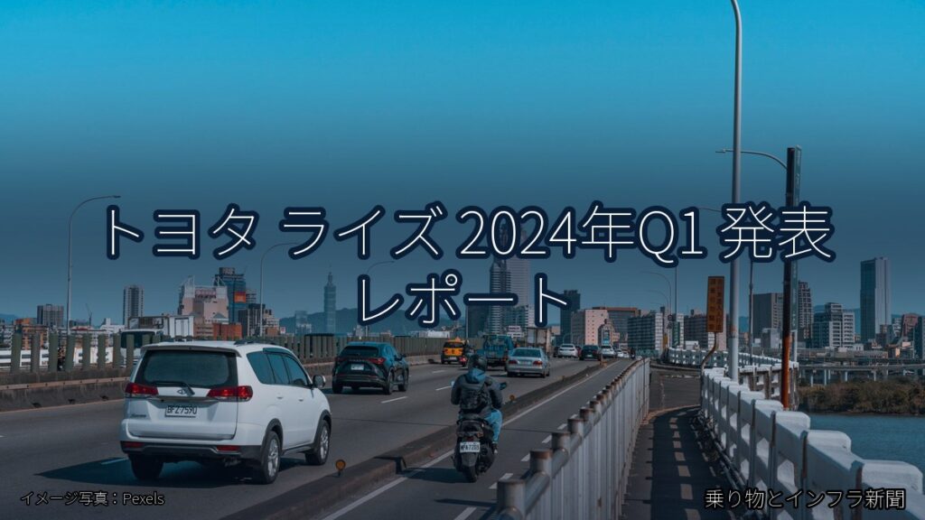 トヨタ ライズ 2024年Q1 発表 レポート（乗り物とインフラ新聞）
