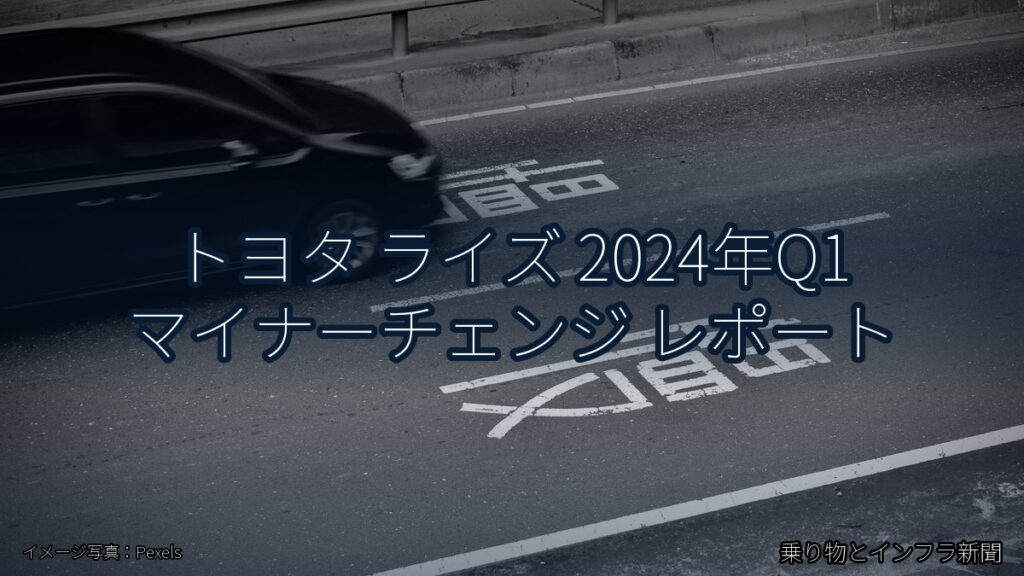 トヨタ ライズ 2024年Q1 マイナーチェンジ レポート（乗り物とインフラ新聞）