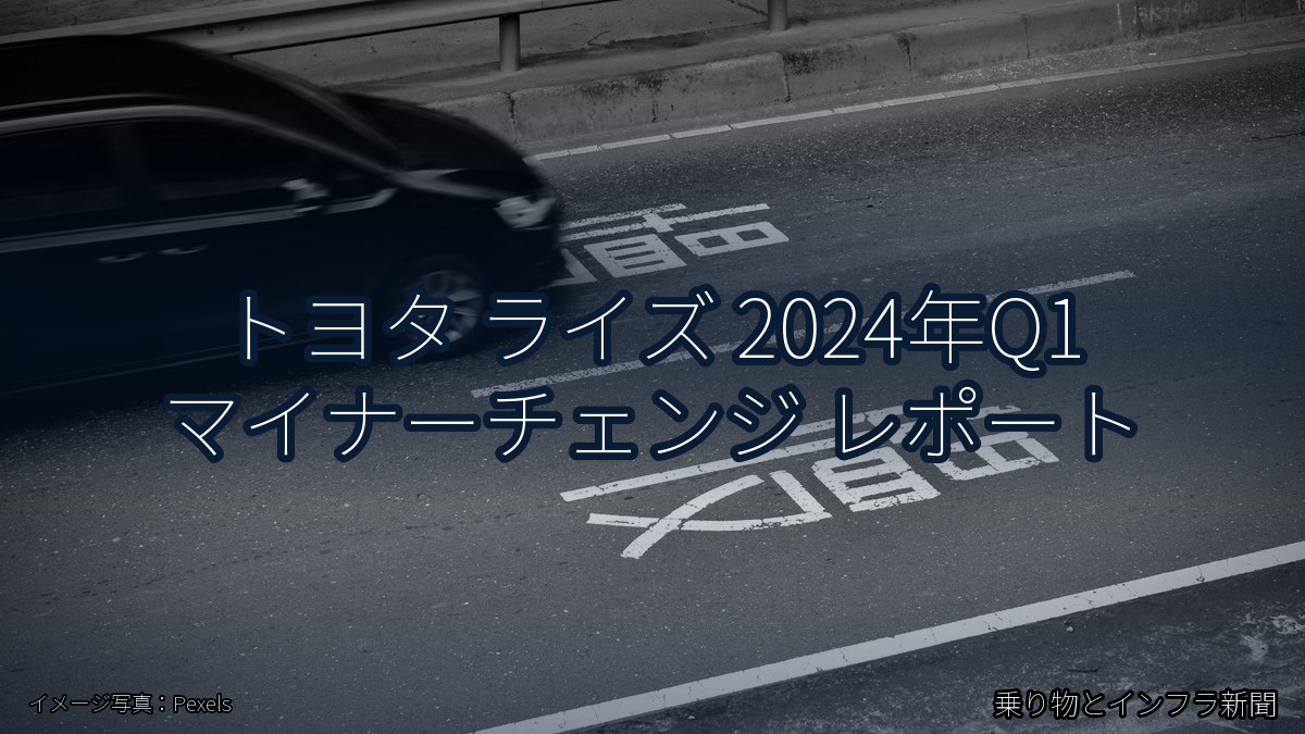 トヨタ ライズ 2024年Q1 マイナーチェンジ レポート（乗り物とインフラ新聞）