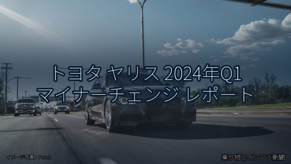 トヨタ ヤリス 2024年Q1 マイナーチェンジ レポート（乗り物とインフラ新聞）
