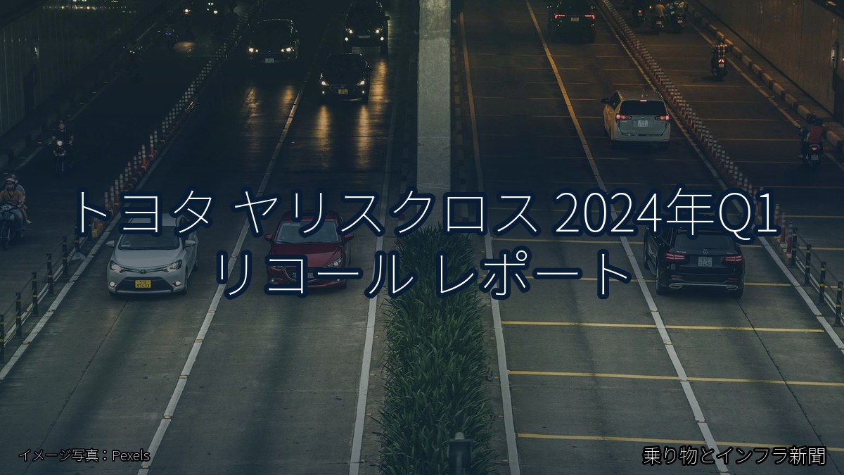 トヨタ ヤリスクロス 2024年Q1 リコール レポート(乗り物とインフラ新聞)
