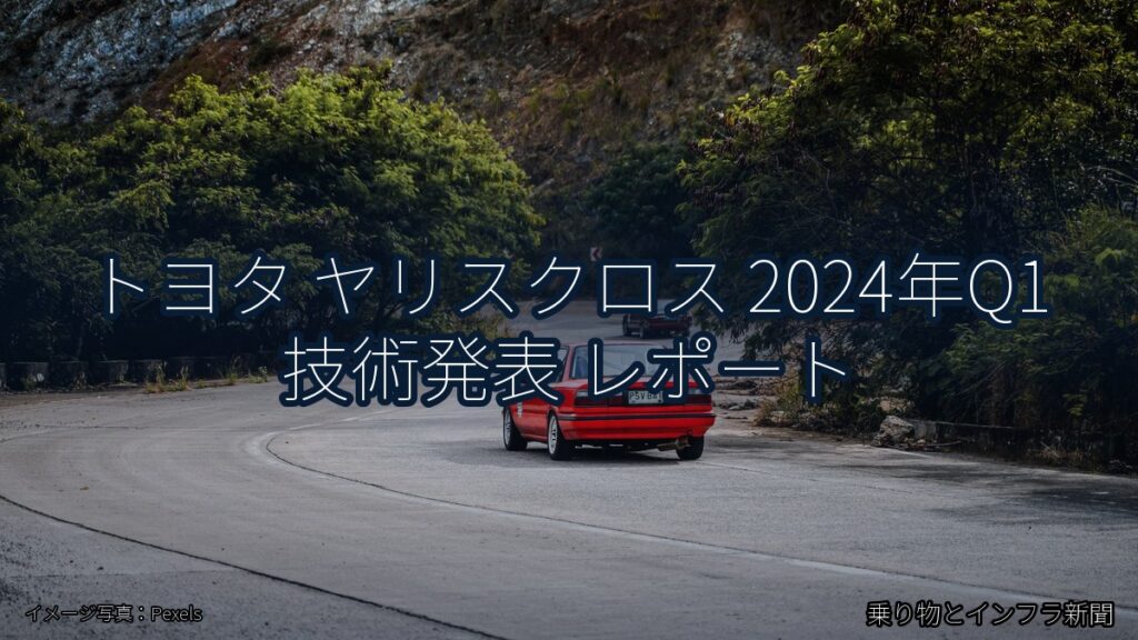 トヨタ ヤリスクロス 2024年Q1 技術発表 レポート（乗り物とインフラ新聞）