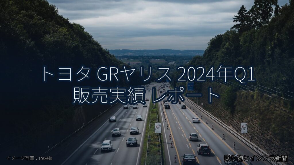 トヨタ GRヤリス 2024年Q1 販売実績 レポート（乗り物とインフラ新聞）