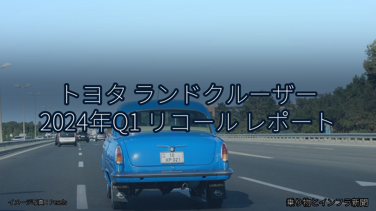 トヨタ ランドクルーザー 2024年Q1 リコール レポート（乗り物とインフラ新聞）