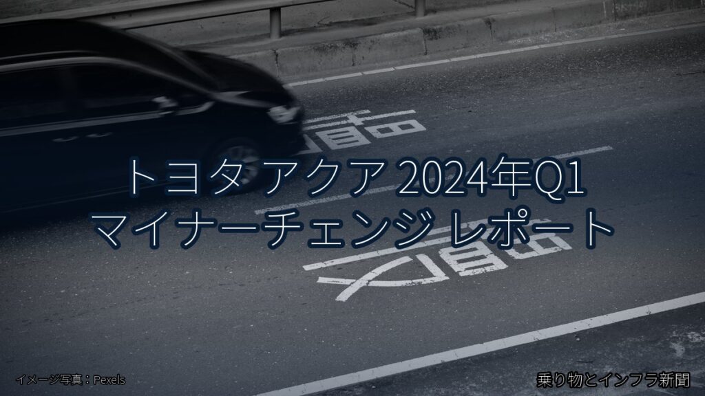 トヨタ アクア 2024年Q1 マイナーチェンジ レポート（乗り物とインフラ新聞）