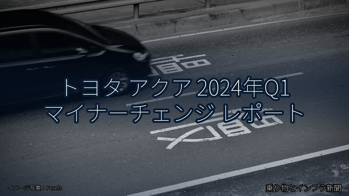 トヨタ アクア 2024年Q1 マイナーチェンジ レポート（乗り物とインフラ新聞）