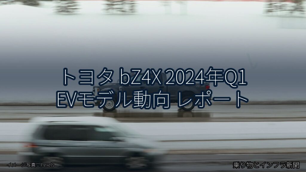 トヨタ bZ4X 2024年Q1 EVモデル動向 レポート（乗り物とインフラ新聞）