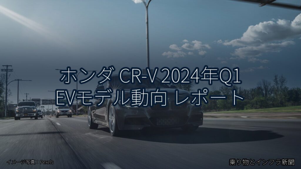 ホンダ CR-V 2024年Q1 EVモデル動向 レポート（乗り物とインフラ新聞）