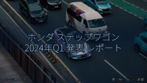 ホンダ ステップワゴン 2024年Q1 発表 レポート（乗り物とインフラ新聞）