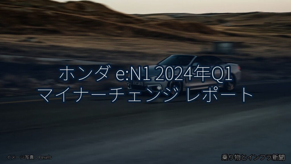 ホンダ e:N1 2024年Q1 マイナーチェンジ レポート（乗り物とインフラ新聞）
