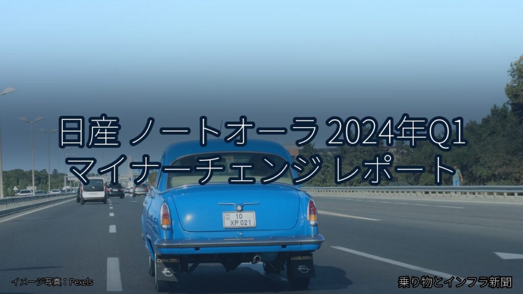 日産 ノートオーラ 2024年Q1 マイナーチェンジ レポート（乗り物とインフラ新聞）