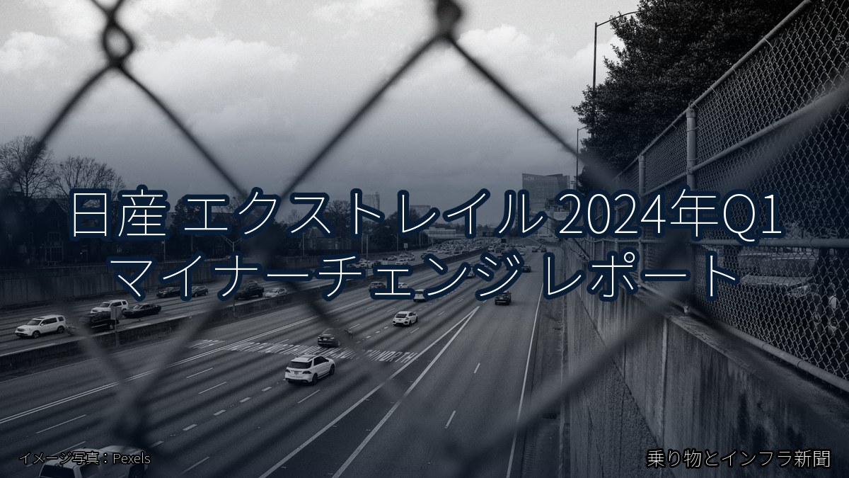 日産 エクストレイル 2024年Q1 マイナーチェンジ レポート（乗り物とインフラ新聞）