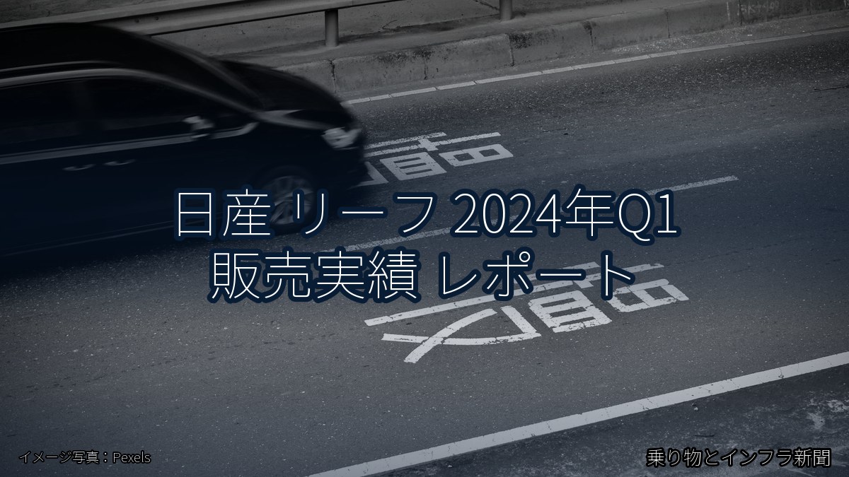 日産 リーフ 2024年Q1 販売実績 レポート（乗り物とインフラ新聞）