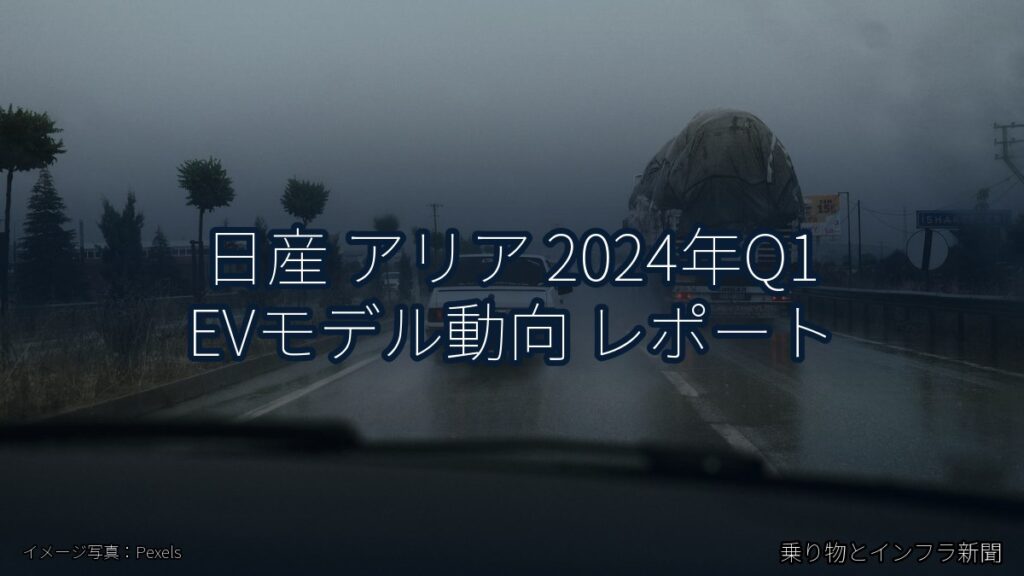 日産 アリア 2024年Q1 EVモデル動向 レポート（乗り物とインフラ新聞）