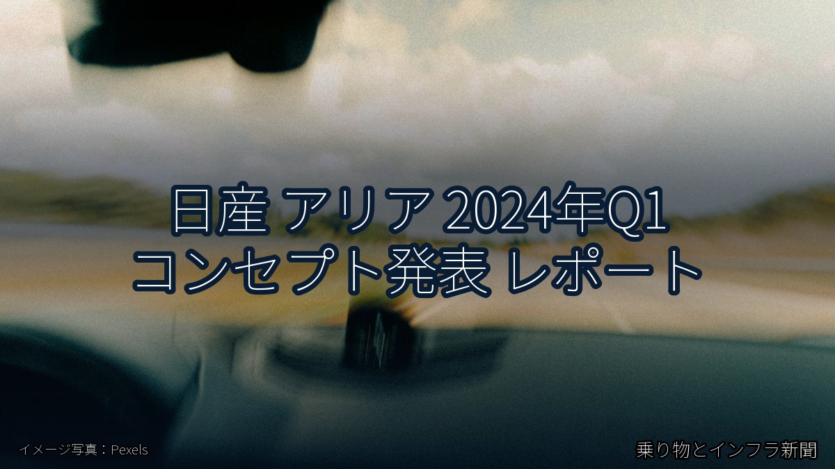 日産 アリア 2024年Q1 コンセプト発表 レポート（乗り物とインフラ新聞）