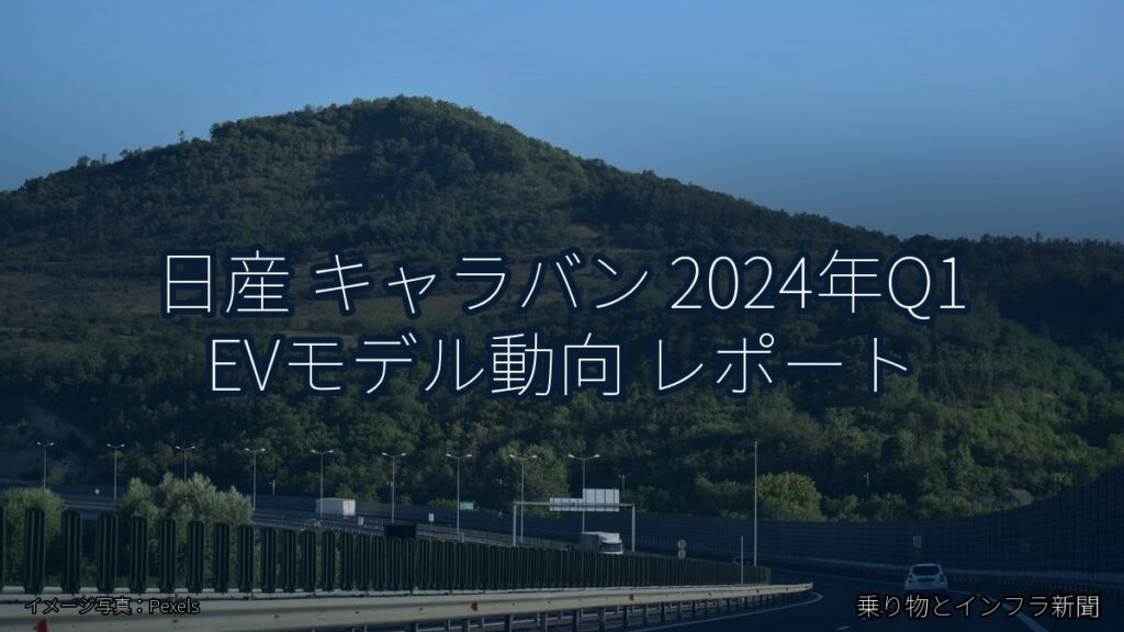 日産 キャラバン 2024年Q1 EVモデル動向 レポート（乗り物とインフラ新聞）