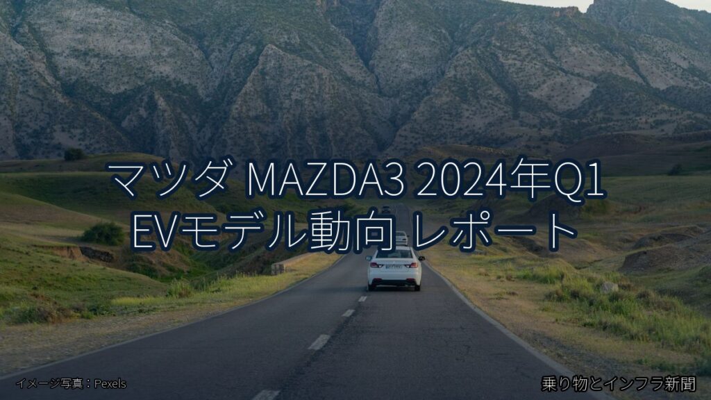 マツダ MAZDA3 2024年Q1 EVモデル動向 レポート（乗り物とインフラ新聞）