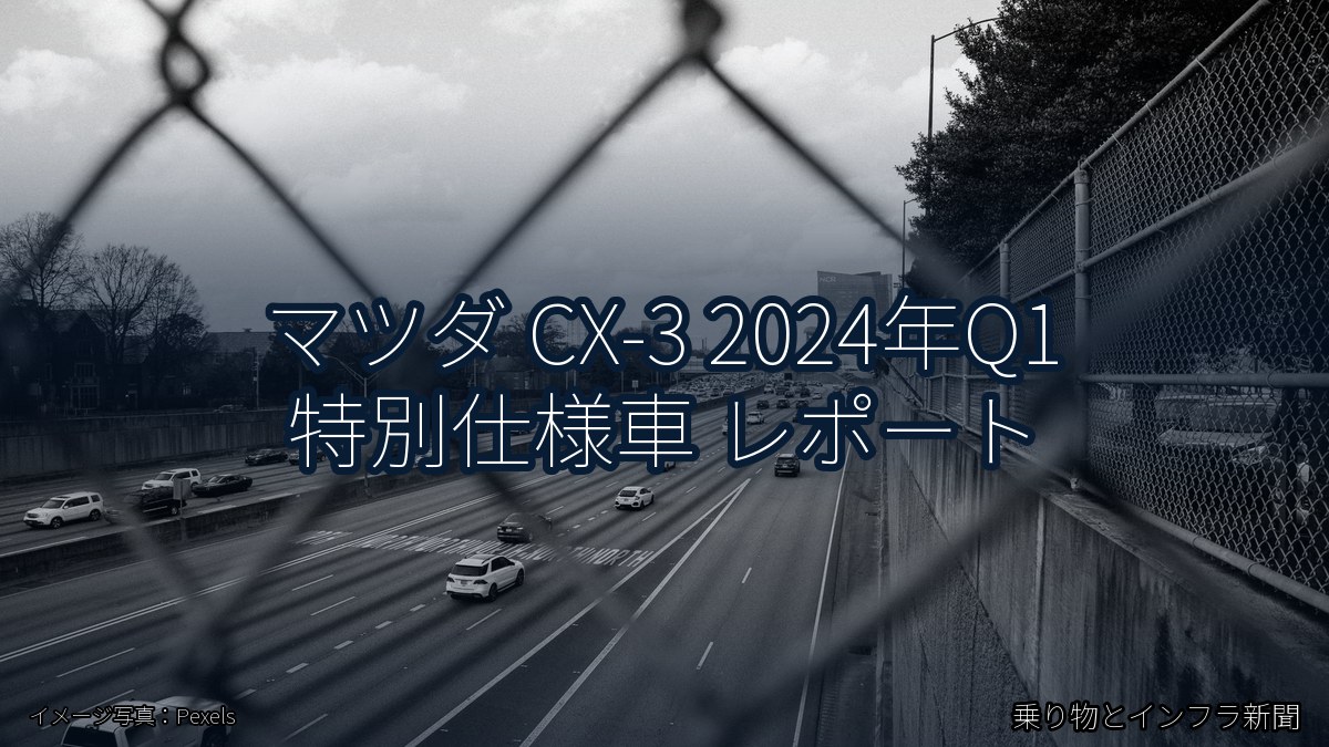 マツダ CX-3 2024年Q1 特別仕様車 レポート（乗り物とインフラ新聞）
