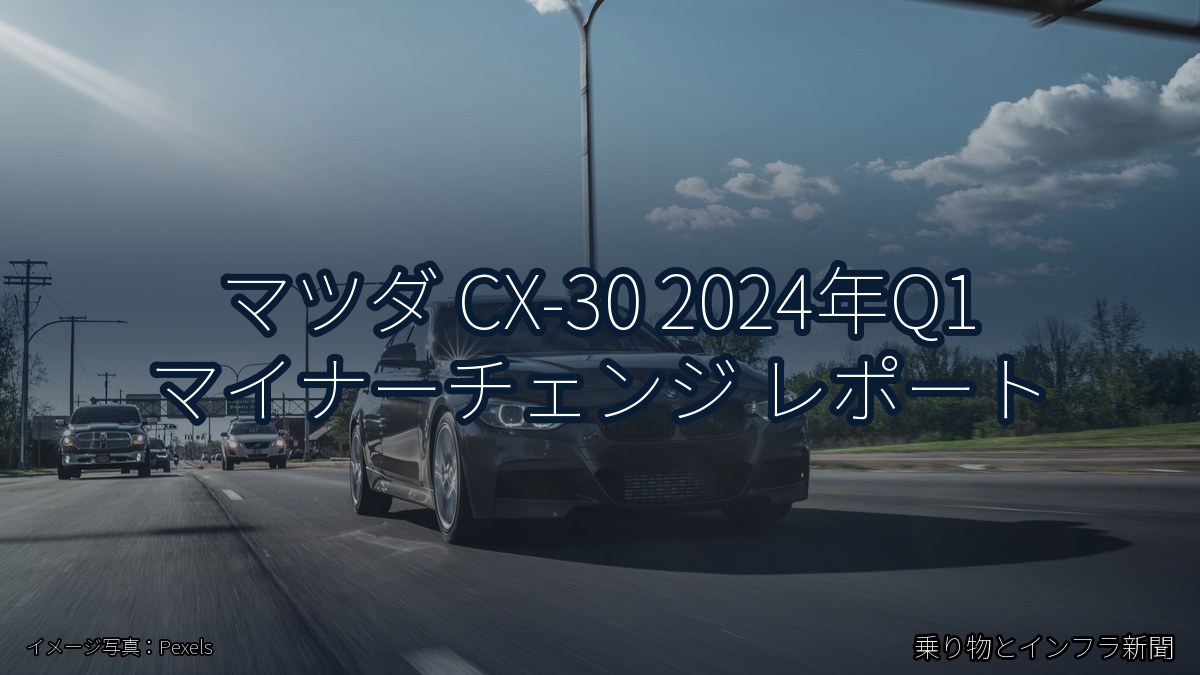 マツダ CX-30 2024年Q1 マイナーチェンジ レポート（乗り物とインフラ新聞）