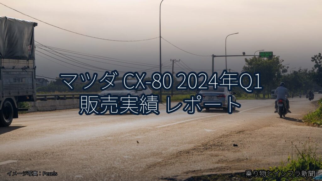 マツダ CX-80 2024年Q1 販売実績 レポート（乗り物とインフラ新聞）