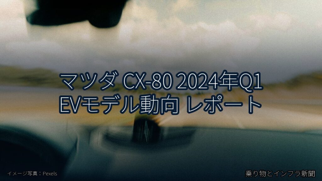 マツダ CX-80 2024年Q1 EVモデル動向 レポート（乗り物とインフラ新聞）