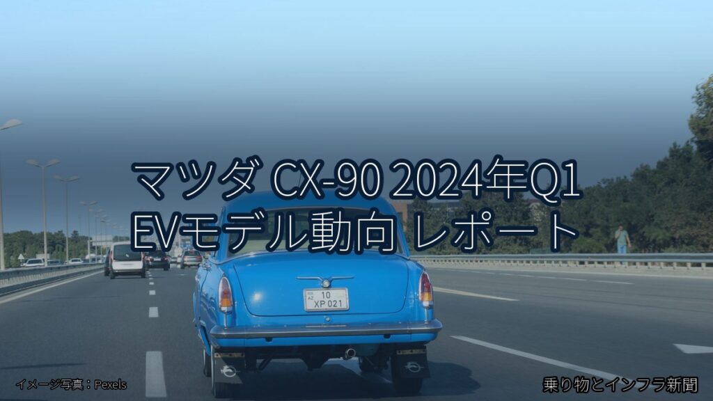 マツダ CX-90 2024年Q1 EVモデル動向 レポート（乗り物とインフラ新聞）