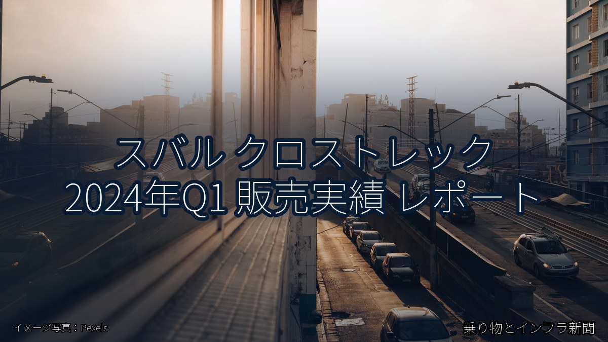 スバル クロストレック 2024年Q1 販売実績 レポート（乗り物とインフラ新聞）