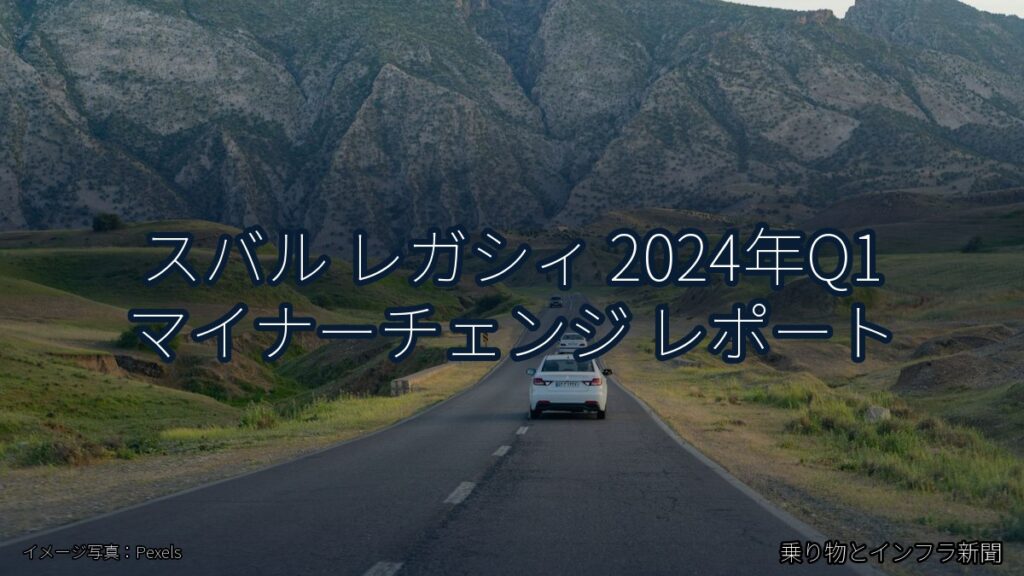 スバル レガシィ 2024年Q1 マイナーチェンジ レポート（乗り物とインフラ新聞）