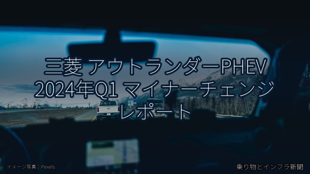 三菱 アウトランダーPHEV 2024年Q1 マイナーチェンジ レポート（乗り物とインフラ新聞）