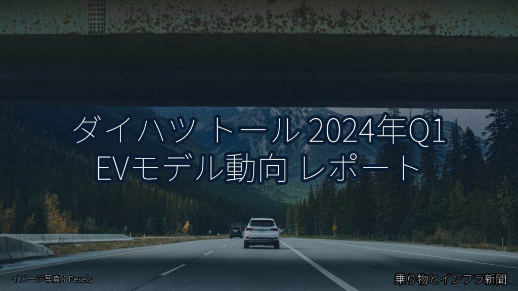 ダイハツ トール 2024年Q1 EVモデル動向 レポート（乗り物とインフラ新聞）