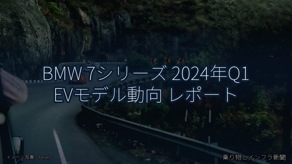 BMW 7シリーズ 2024年Q1 EVモデル動向 レポート（乗り物とインフラ新聞）