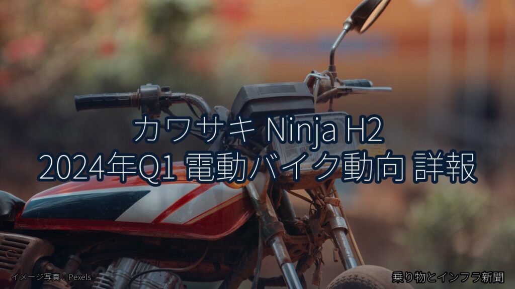 カワサキ Ninja H2 2024年Q1 電動バイク動向 詳報（乗り物とインフラ新聞）