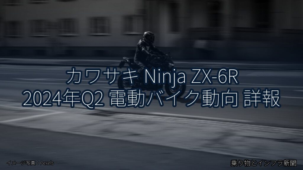 カワサキ Ninja ZX-6R 2024年Q2 電動バイク動向 詳報（乗り物とインフラ新聞）